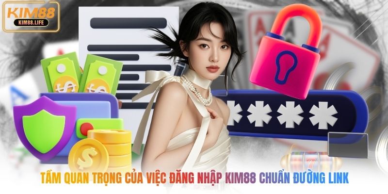 Tầm quan trọng của việc đăng nhập kim88 chuẩn đường link